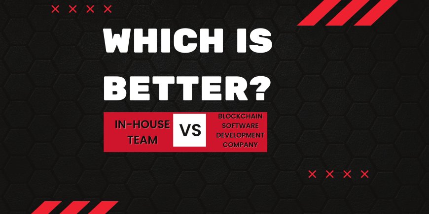 Blockchain Software Development Company vs. In-House Team: Which Is Better?