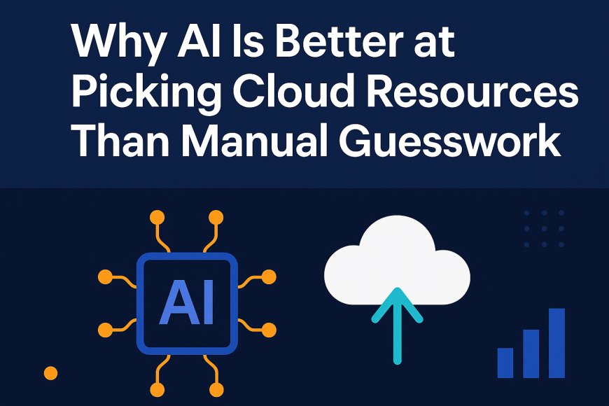 Why AI Is Better at Picking Cloud Resources Than Manual Guesswork?