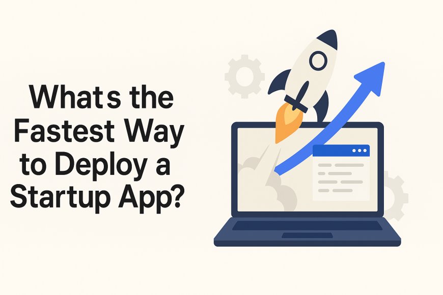 Whats the fastest way to deploy startup app?
