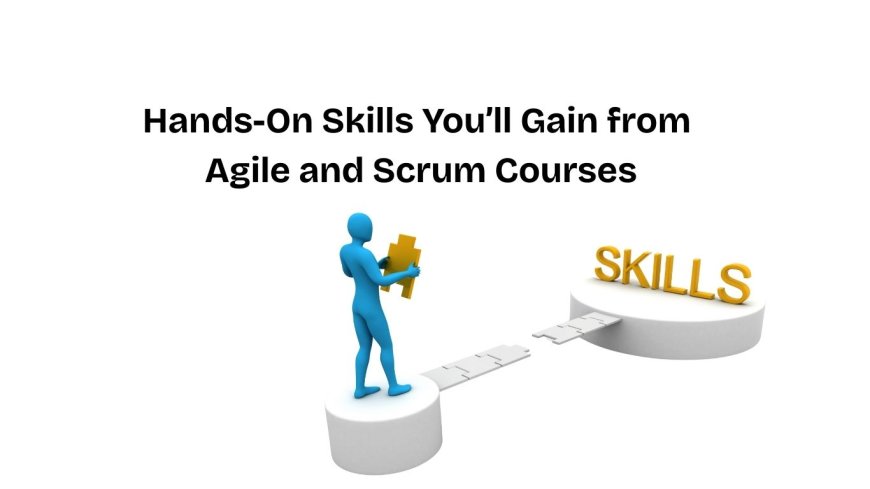 Hands-On Skills You’ll Gain from Agile and Scrum Courses