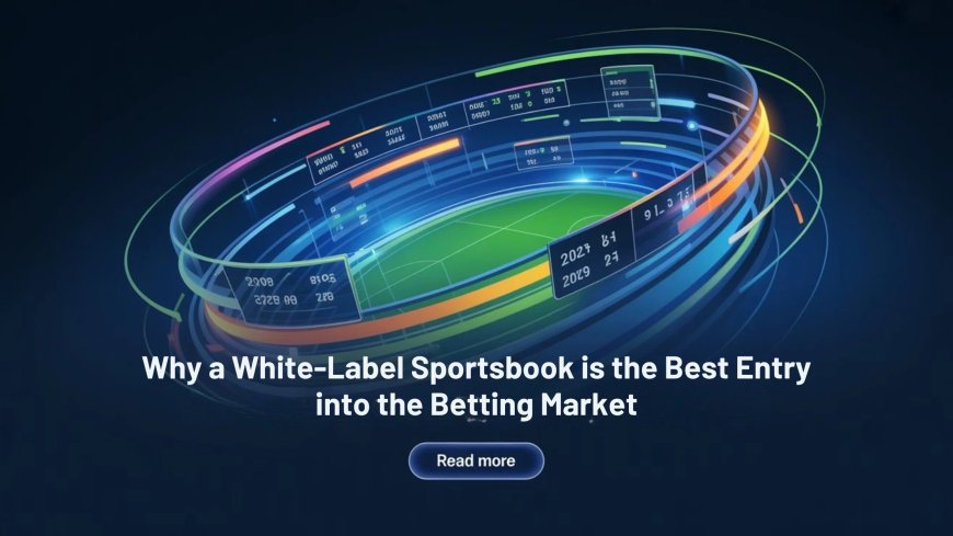 Why a White-Label Sportsbook is the Best Entry into the Betting Market
