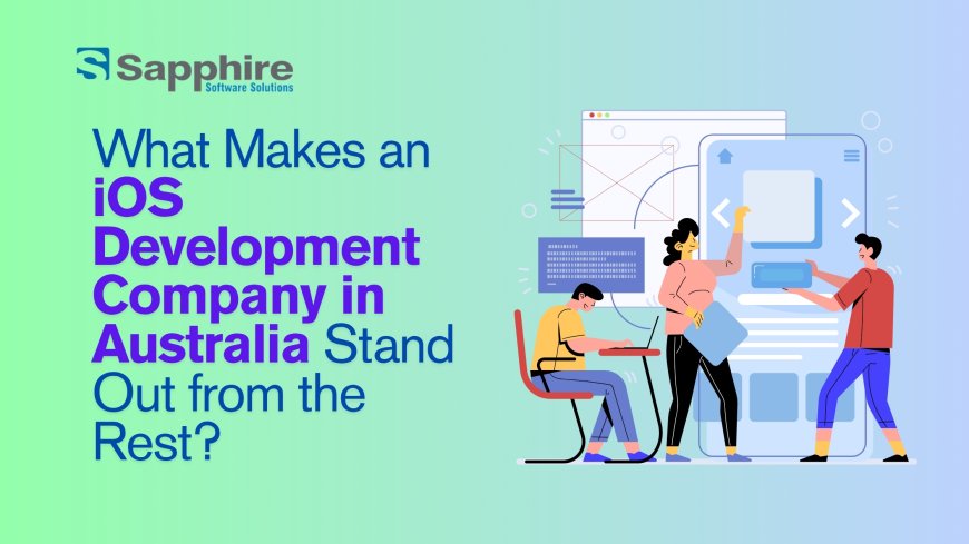 What Makes an iOS Development Company in Australia Stand Out from the Rest?