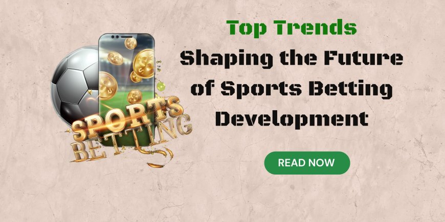 Top Trends Shaping the Future of Sports Betting Development